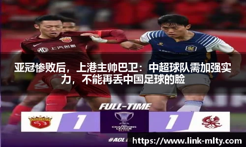 亚冠惨败后，上港主帅巴卫：中超球队需加强实力，不能再丢中国足球的脸