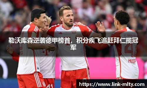 勒沃库森逆袭德甲榜首，积分疾飞追赶拜仁揽冠军