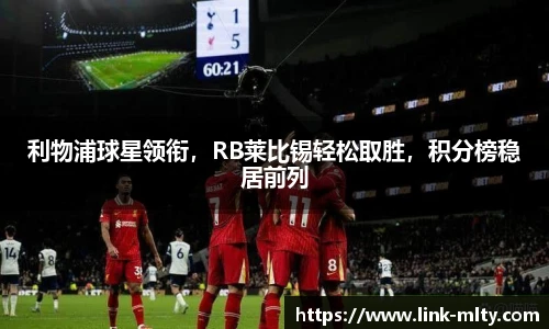 利物浦球星领衔，RB莱比锡轻松取胜，积分榜稳居前列