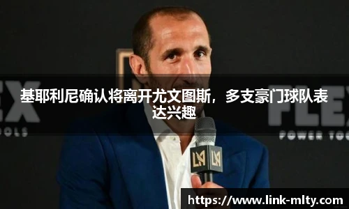 基耶利尼确认将离开尤文图斯，多支豪门球队表达兴趣