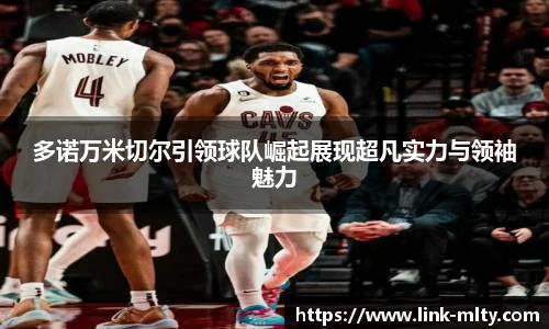 多诺万米切尔引领球队崛起展现超凡实力与领袖魅力