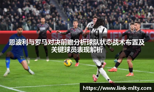 恩波利与罗马对决前瞻分析球队状态战术布置及关键球员表现解析