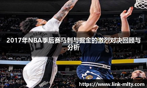 2017年NBA季后赛马刺与掘金的激烈对决回顾与分析